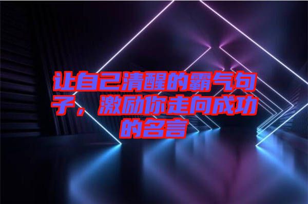 讓自己清醒的霸氣句子，激勵你走向成功的名言