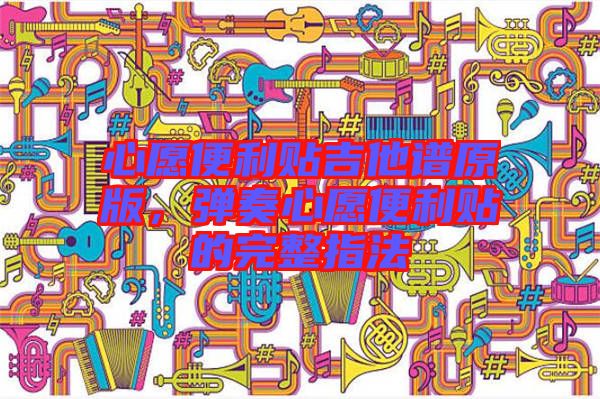 心愿便利貼吉他譜原版，彈奏心愿便利貼的完整指法