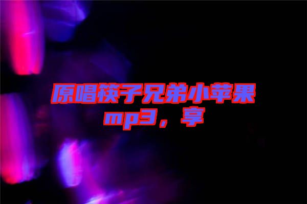 原唱筷子兄弟小蘋果mp3，享
