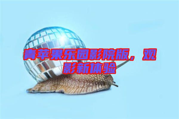 青蘋(píng)果樂(lè)園影院版，觀影新體驗(yàn)