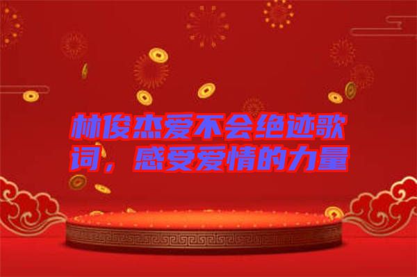 林俊杰愛(ài)不會(huì)絕跡歌詞，感受愛(ài)情的力量