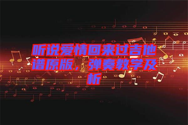 聽說愛情回來(lái)過吉他譜原版，彈奏教學(xué)及析