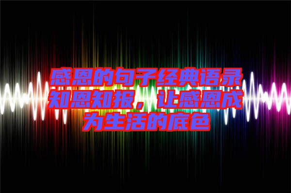 感恩的句子經典語錄知恩知報，讓感恩成為生活的底色