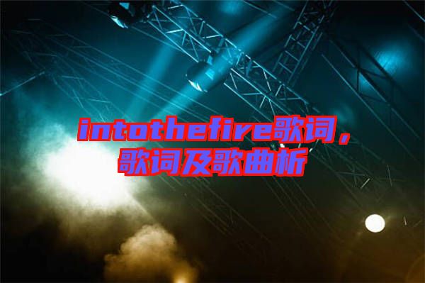 intothefire歌詞，歌詞及歌曲析