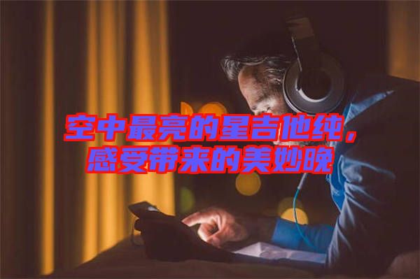 空中最亮的星吉他純，感受帶來(lái)的美妙晚