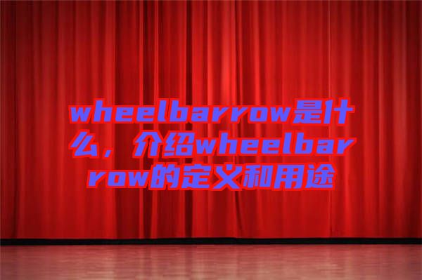 wheelbarrow是什么，介紹wheelbarrow的定義和用途