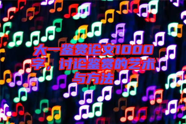 大一鑒賞論文1000字，討論鑒賞的藝術與方法