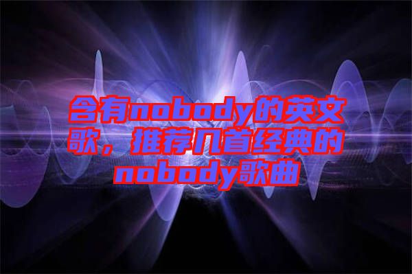 含有nobody的英文歌，推薦幾首經典的nobody歌曲