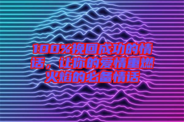 100%挽回成功的情話，讓你的愛情重燃火焰的必備情話