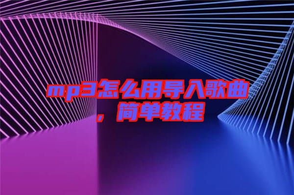 mp3怎么用導入歌曲，簡單教程