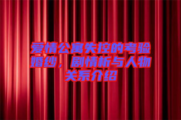 愛情公寓失控的考驗婚紗，劇情析與人物關系介紹