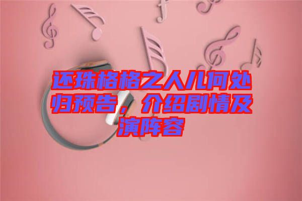 還珠格格之人兒何處歸預告，介紹劇情及演陣容