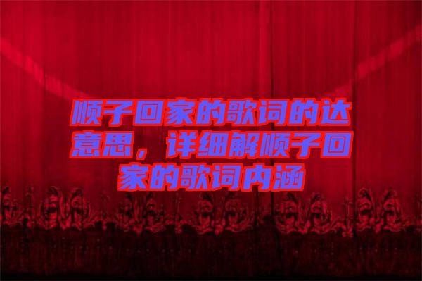 順子回家的歌詞的達意思，詳細解順子回家的歌詞內涵