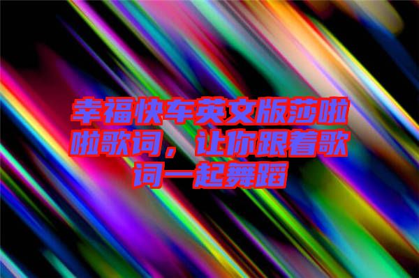 幸福快車英文版莎啦啦歌詞，讓你跟著歌詞一起舞蹈