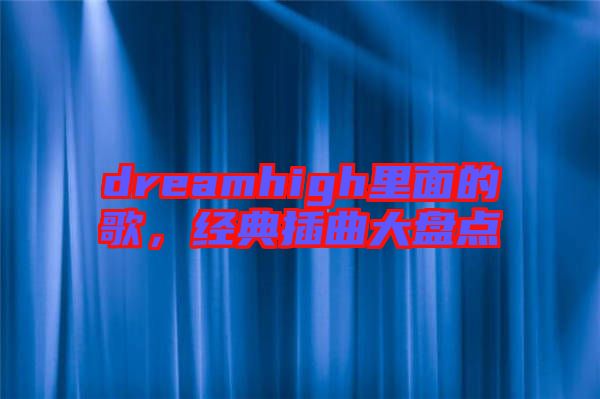 dreamhigh里面的歌，經典插曲大盤點