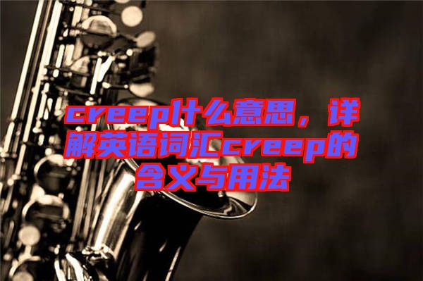 creep什么意思，詳解英語詞匯creep的含義與用法