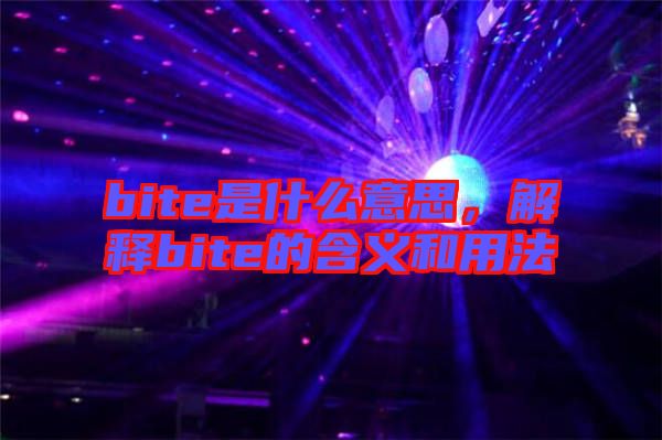 bite是什么意思，解釋bite的含義和用法