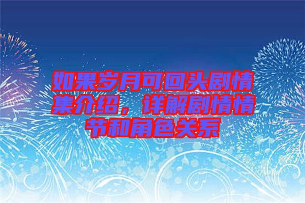 如果歲月可回頭劇情集介紹，詳解劇情情節和角色關系