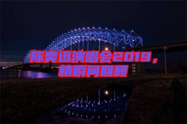 陳奕迅演唱會2019，精瞬間回顧