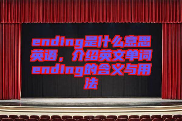 ending是什么意思英語(yǔ)，介紹英文單詞ending的含義與用法