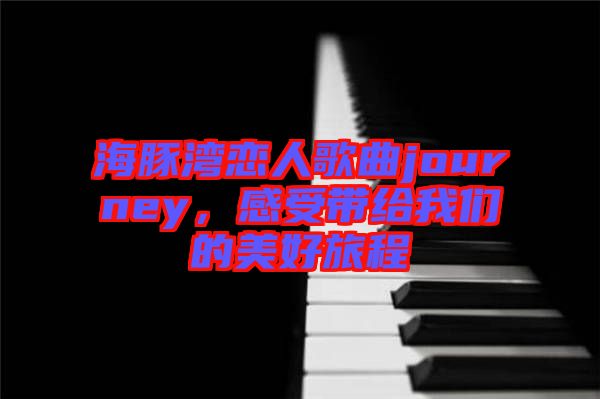 海豚灣戀人歌曲journey，感受帶給我們的美好旅程