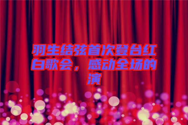 羽生結弦首次登臺紅白歌會，感動全場的演