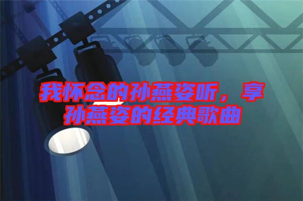 我懷念的孫燕姿聽，享孫燕姿的經典歌曲