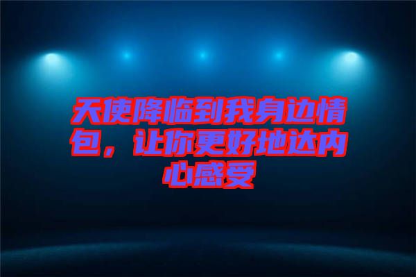 天使降臨到我身邊情包，讓你更好地達內心感受