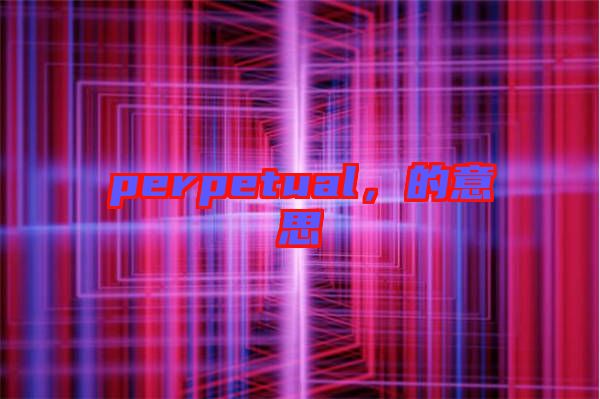 perpetual，的意思