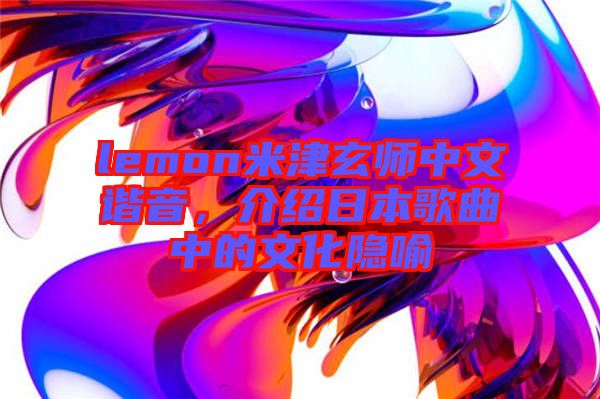 lemon米津玄師中文諧音，介紹日本歌曲中的文化隱喻
