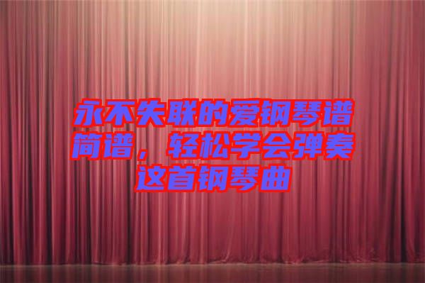 永不失聯的愛鋼琴譜簡譜，輕松學會彈奏這首鋼琴曲