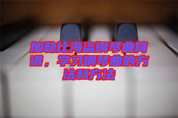 加勒比海盜鋼琴曲簡譜，學習鋼琴曲的方法和方法