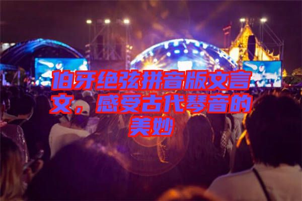 伯牙絕弦拼音版文言文，感受古代琴音的美妙