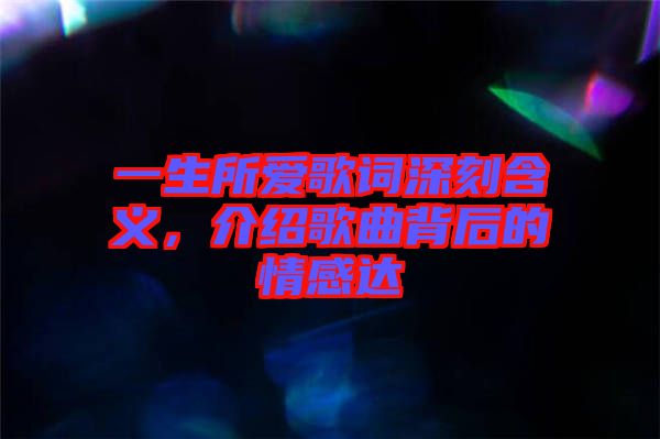 一生所愛歌詞深刻含義，介紹歌曲背后的情感達