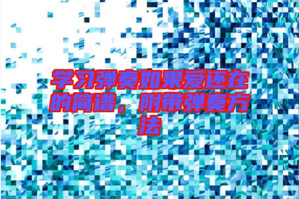 學(xué)習(xí)彈奏如果愛還在的簡(jiǎn)譜，附帶彈奏方法