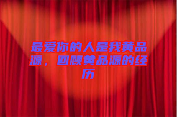 最愛你的人是我黃品源，回顧黃品源的經歷
