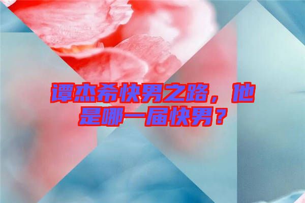 譚杰希快男之路，他是哪一屆快男？