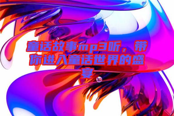 童話(huà)故事mp3聽(tīng)，帶你進(jìn)入童話(huà)世界的盛宴