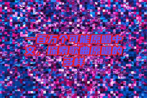 一百萬個可能原唱中文，探索歌曲原唱的多樣