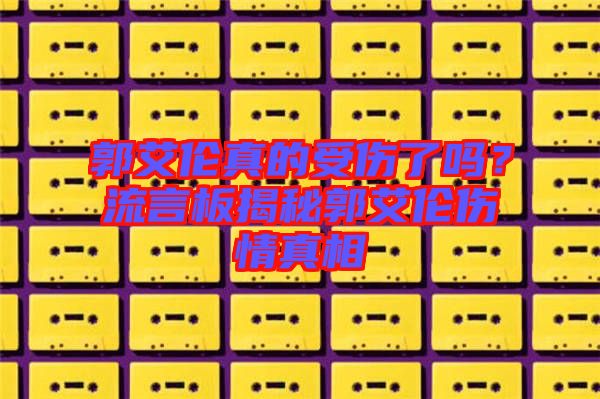 郭艾倫真的受傷了嗎？流言板揭秘郭艾倫傷情真相