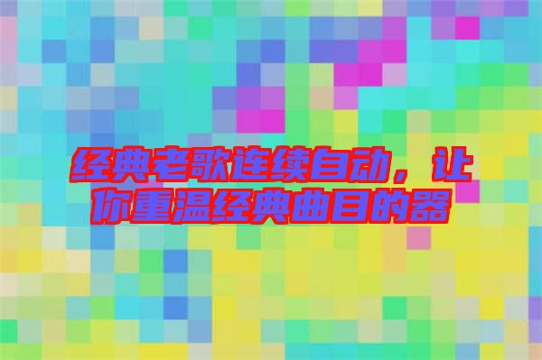 經(jīng)典老歌連續(xù)自動，讓你重溫經(jīng)典曲目的器