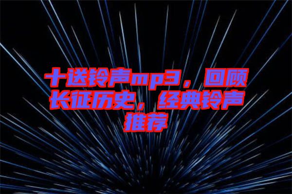十送鈴聲mp3，回顧長征歷史，經(jīng)典鈴聲推薦