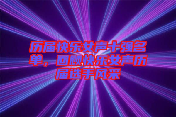 歷屆快樂女聲十強名單，回顧快樂女聲歷屆選手風(fēng)采