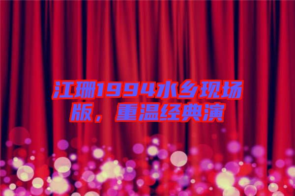 江珊1994水鄉(xiāng)現(xiàn)場版，重溫經(jīng)典演