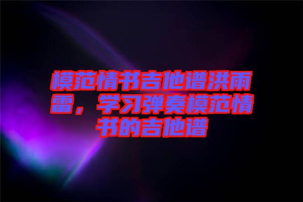 模范情書吉他譜洪雨雷，學習彈奏模范情書的吉他譜
