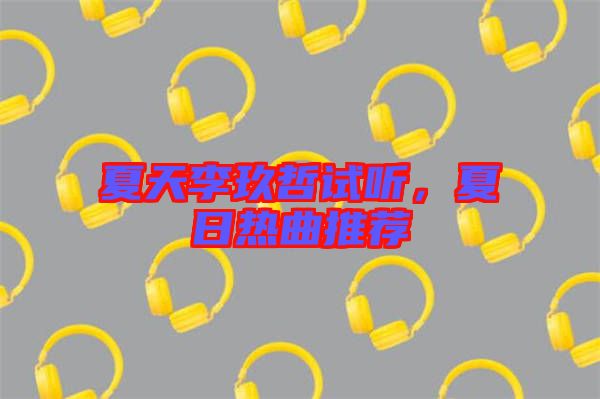 夏天李玖哲試聽，夏日熱曲推薦