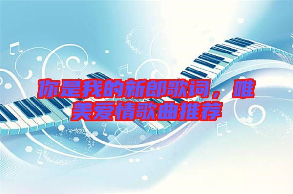 你是我的新郎歌詞，唯美愛情歌曲推薦