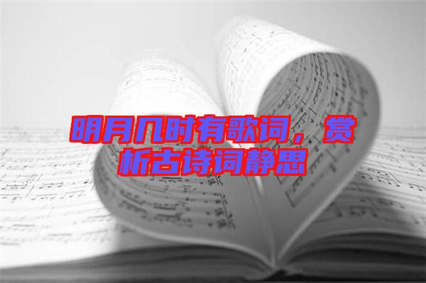 明月幾時有歌詞，賞析古詩詞靜思