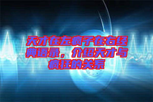 天才在左瘋子在右經(jīng)典語錄，介紹天才與瘋狂的關(guān)系
