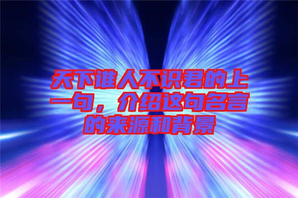 天下誰人不識君的上一句，介紹這句名言的來源和背景